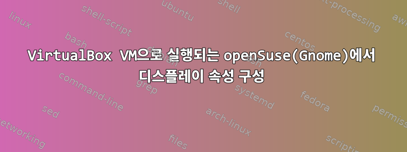 VirtualBox VM으로 실행되는 openSuse(Gnome)에서 디스플레이 속성 구성