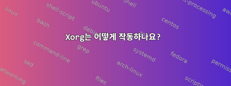 Xorg는 어떻게 작동하나요?