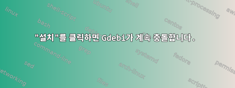 "설치"를 클릭하면 Gdebi가 계속 충돌합니다.