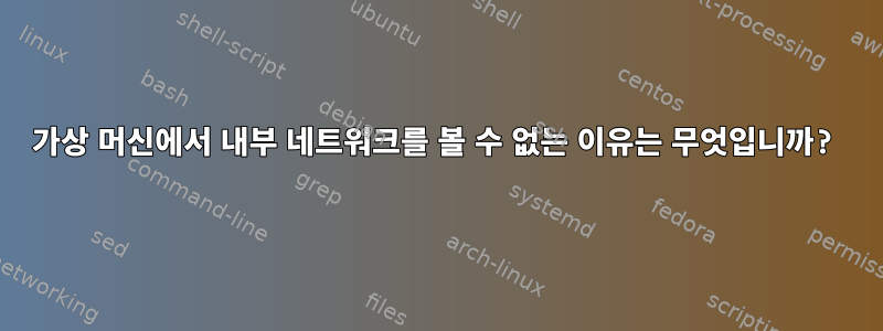 가상 머신에서 내부 네트워크를 볼 수 없는 이유는 무엇입니까?