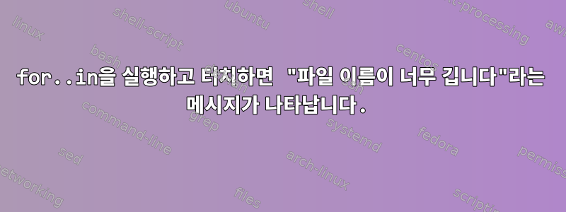 for..in을 실행하고 터치하면 "파일 이름이 너무 깁니다"라는 메시지가 나타납니다.