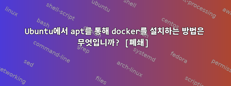 Ubuntu에서 apt를 통해 docker를 설치하는 방법은 무엇입니까? [폐쇄]