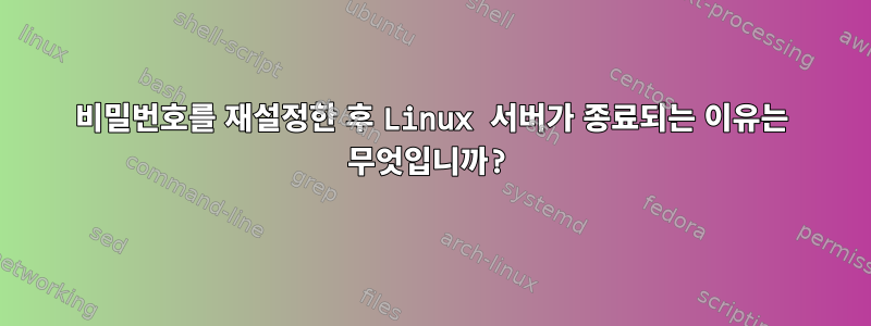 비밀번호를 재설정한 후 Linux 서버가 종료되는 이유는 무엇입니까?