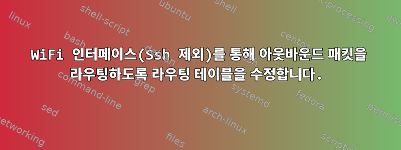 WiFi 인터페이스(Ssh 제외)를 통해 아웃바운드 패킷을 라우팅하도록 라우팅 테이블을 수정합니다.