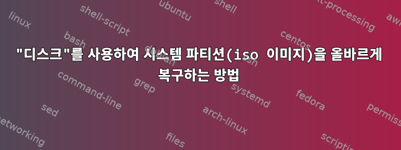 "디스크"를 사용하여 시스템 파티션(iso 이미지)을 올바르게 복구하는 방법