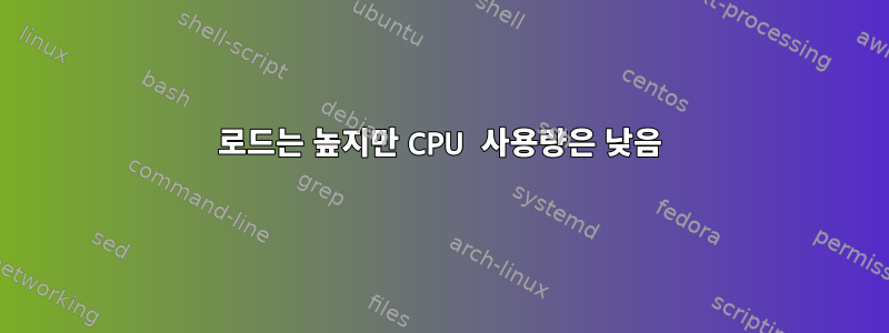 로드는 높지만 CPU 사용량은 낮음