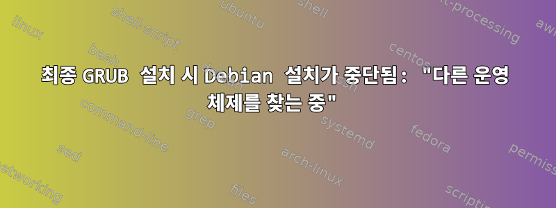 최종 GRUB 설치 시 Debian 설치가 중단됨: "다른 운영 체제를 찾는 중"