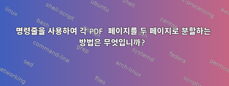 명령줄을 사용하여 각 PDF 페이지를 두 페이지로 분할하는 방법은 무엇입니까?