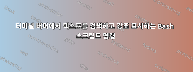 터미널 버퍼에서 텍스트를 검색하고 강조 표시하는 Bash 스크립트 명령