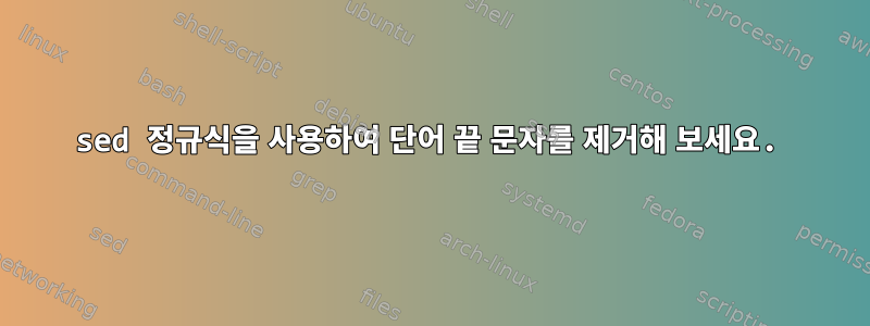 sed 정규식을 사용하여 단어 끝 문자를 제거해 보세요.