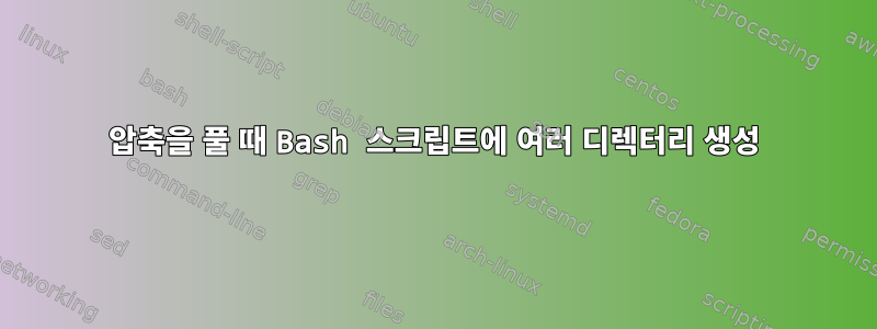 압축을 풀 때 Bash 스크립트에 여러 디렉터리 생성