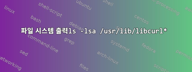 파일 시스템 출력ls -lsa /usr/lib/libcurl*