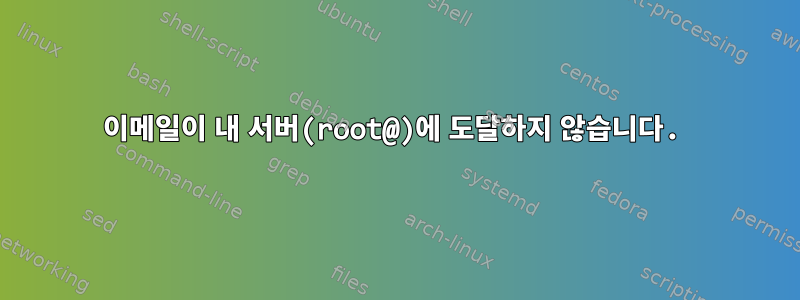 이메일이 내 서버(root@)에 도달하지 않습니다.