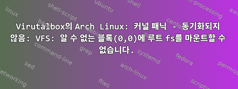 Virutalbox의 Arch Linux: 커널 패닉 - 동기화되지 않음: VFS: 알 수 없는 블록(0,0)에 루트 fs를 마운트할 수 없습니다.