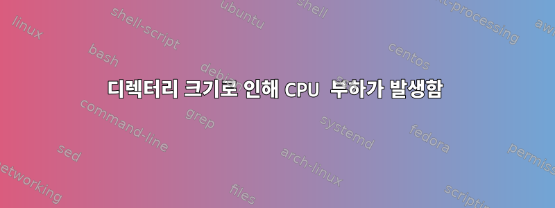 디렉터리 크기로 인해 CPU 부하가 발생함