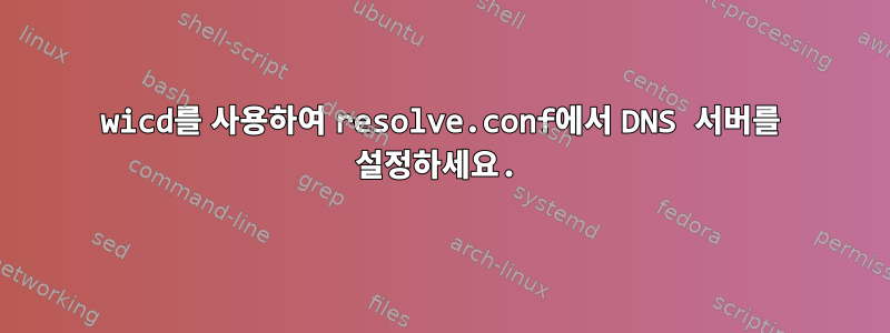 wicd를 사용하여 resolve.conf에서 DNS 서버를 설정하세요.