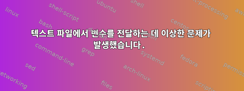 텍스트 파일에서 변수를 전달하는 데 이상한 문제가 발생했습니다.