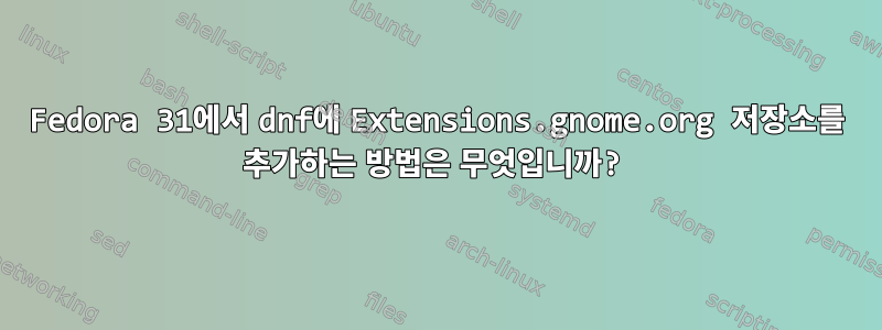 Fedora 31에서 dnf에 Extensions.gnome.org 저장소를 추가하는 방법은 무엇입니까?