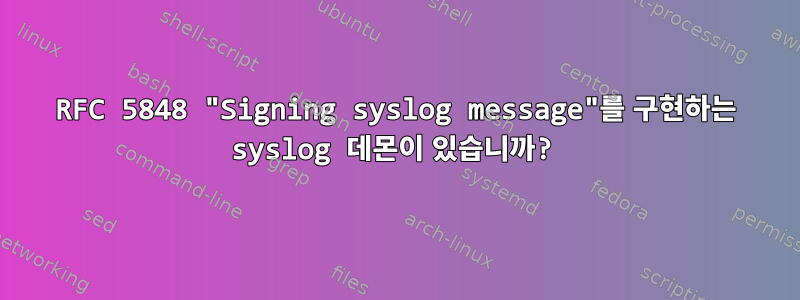 RFC 5848 "Signing syslog message"를 구현하는 syslog 데몬이 있습니까?