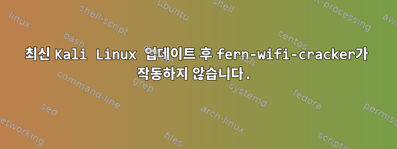 최신 Kali Linux 업데이트 후 fern-wifi-cracker가 작동하지 않습니다.