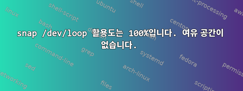 snap /dev/loop 활용도는 100%입니다. 여유 공간이 없습니다.