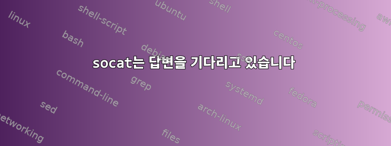 socat는 답변을 기다리고 있습니다