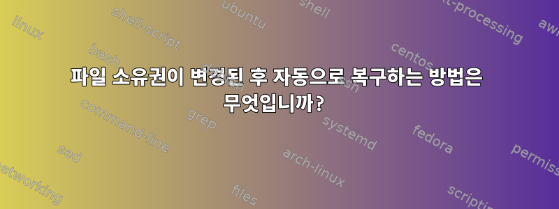 파일 소유권이 변경된 후 자동으로 복구하는 방법은 무엇입니까?