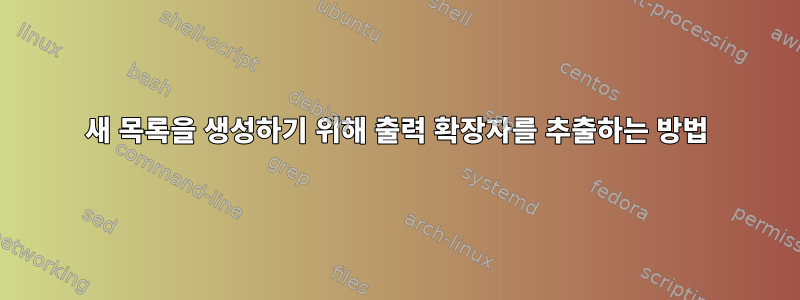 새 목록을 생성하기 위해 출력 확장자를 추출하는 방법