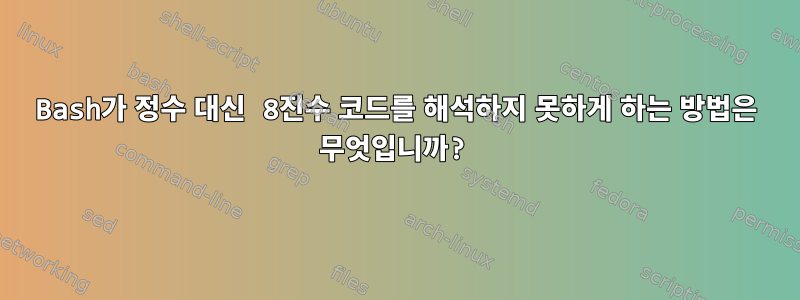 Bash가 정수 대신 8진수 코드를 해석하지 못하게 하는 방법은 무엇입니까?