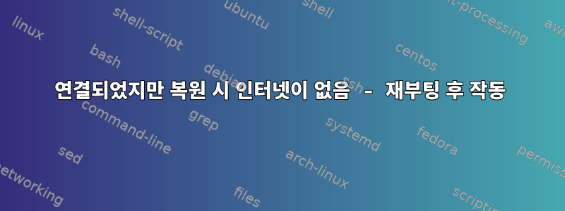 연결되었지만 복원 시 인터넷이 없음 - 재부팅 후 작동