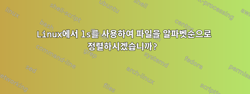 Linux에서 ls를 사용하여 파일을 알파벳순으로 정렬하시겠습니까?