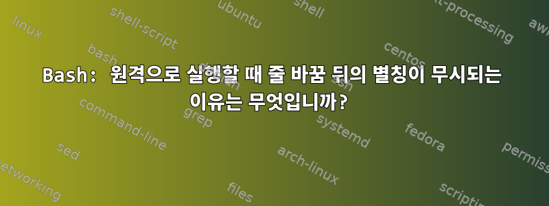 Bash: 원격으로 실행할 때 줄 바꿈 뒤의 별칭이 무시되는 이유는 무엇입니까?