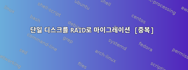 단일 디스크를 RAID로 마이그레이션 [중복]