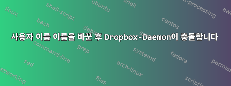 사용자 이름 이름을 바꾼 후 Dropbox-Daemon이 충돌합니다