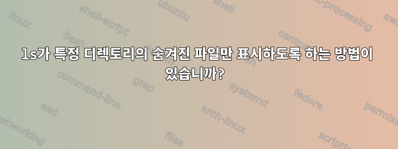 ls가 특정 디렉토리의 숨겨진 파일만 표시하도록 하는 방법이 있습니까?