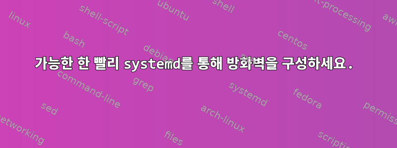 가능한 한 빨리 systemd를 통해 방화벽을 구성하세요.