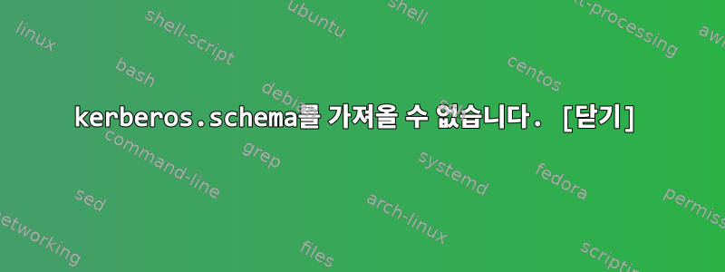 kerberos.schema를 가져올 수 없습니다. [닫기]