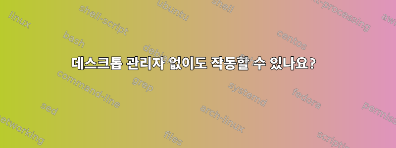 데스크톱 관리자 없이도 작동할 수 있나요?