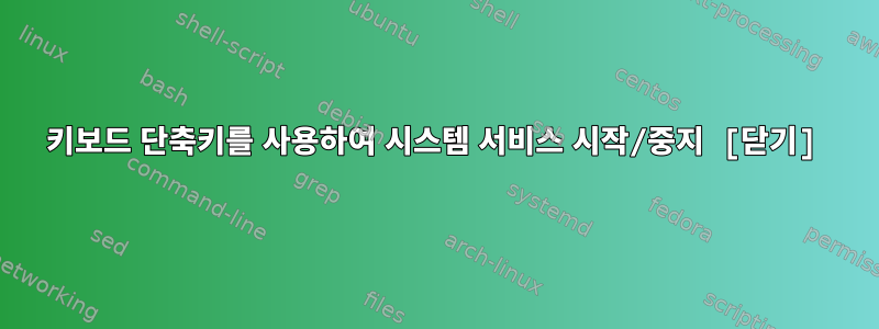 키보드 단축키를 사용하여 시스템 서비스 시작/중지 [닫기]