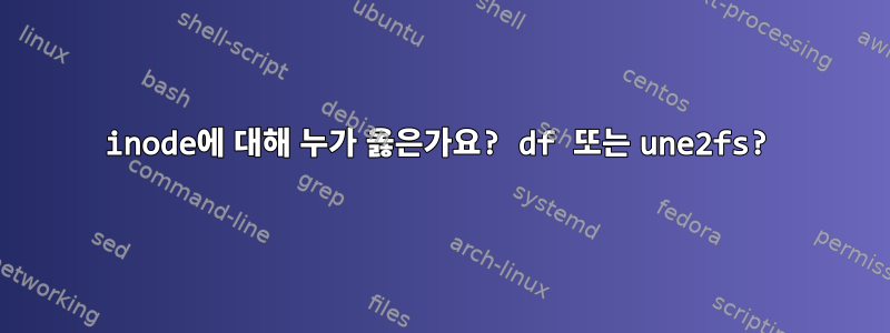 inode에 대해 누가 옳은가요? df 또는 une2fs?