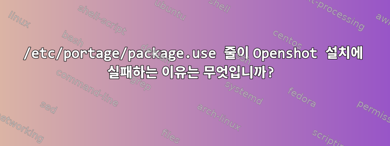 /etc/portage/package.use 줄이 Openshot 설치에 실패하는 이유는 무엇입니까?