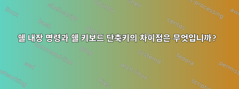 쉘 내장 명령과 쉘 키보드 단축키의 차이점은 무엇입니까?