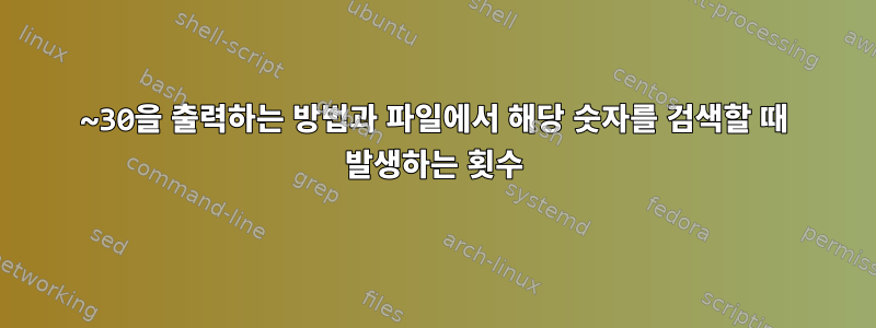 1~30을 출력하는 방법과 파일에서 해당 숫자를 검색할 때 발생하는 횟수