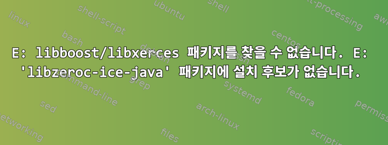 E: libboost/libxerces 패키지를 찾을 수 없습니다. E: 'libzeroc-ice-java' 패키지에 설치 후보가 없습니다.