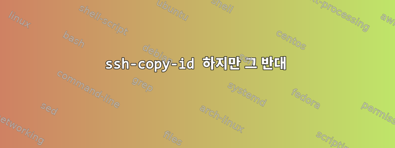 ssh-copy-id 하지만 그 반대