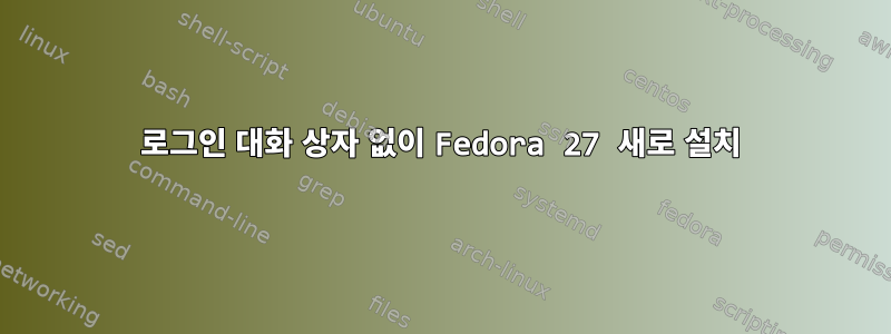 로그인 대화 상자 없이 Fedora 27 새로 설치