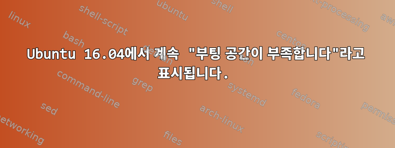 Ubuntu 16.04에서 계속 "부팅 공간이 부족합니다"라고 표시됩니다.