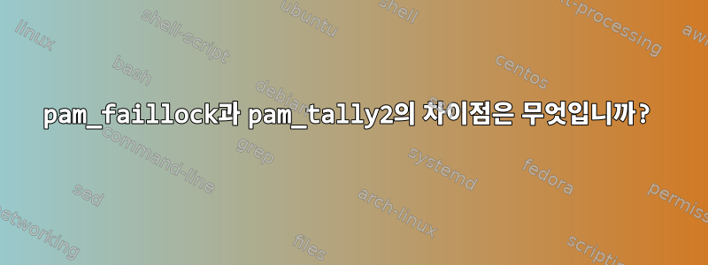 pam_faillock과 pam_tally2의 차이점은 무엇입니까?