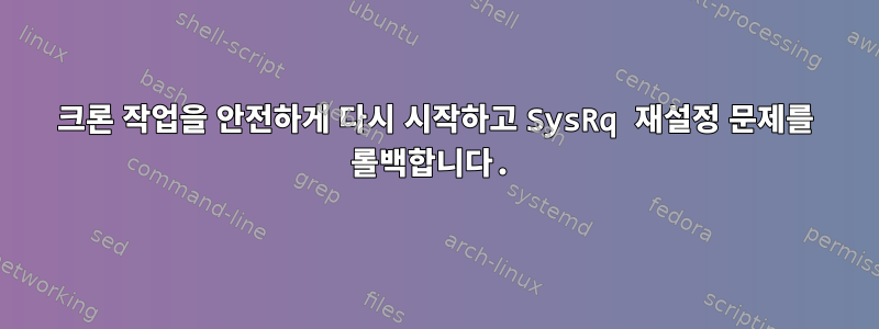 크론 작업을 안전하게 다시 시작하고 SysRq 재설정 문제를 롤백합니다.