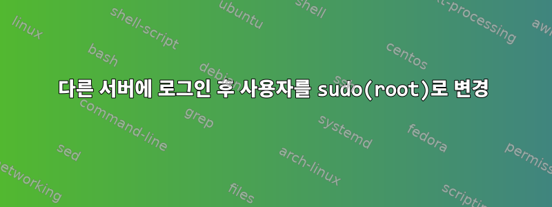 다른 서버에 로그인 후 사용자를 sudo(root)로 변경